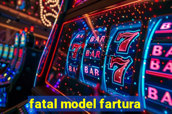 fatal model fartura